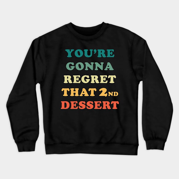 You're Gonna Regret That 2nd Dessert Crewneck Sweatshirt by n23tees